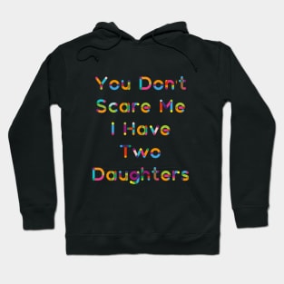 You Don't  Scare Me  I Have  Two  Daughters Hoodie